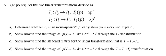 6. (16 points) For the two linear transformations defined as T: Pz → P3, T1(p) = xp T2 :P3 → P1, T2(p) = 3p. a) Determine w