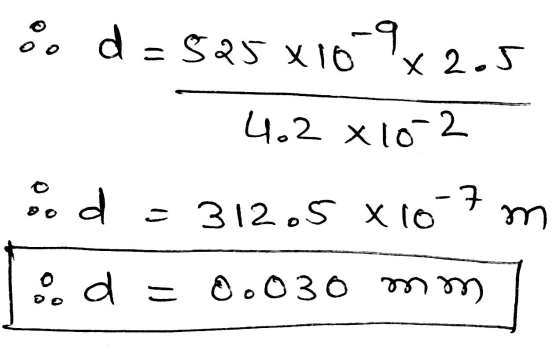 d=525x10-9x2.5 4.2 x 10-2 d - 312.5 X 10 -7 m d = 0.030 0.030 mm อ2