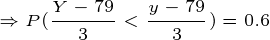 \tiny \Rightarrow P(\frac{Y-79}{3}<\frac{y-79}{3})=0.6