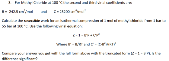 3. For Methyl Chloride at 100 °C the second and third virial coefficients are: B = -242.5 cm/mol and C = 25200 cm/mol? Calcul