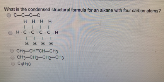 What is the condensed structural formula for an alkane with four carbon atoms? C-C-C-C Η Η Η Η Ι Ι Ι Ι Η H-C-C-C-C - Η Η Η Η