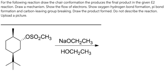 For the following reaction draw the chair conformation the produces the final product in the given E2 reaction. Draw a mechan