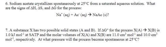 6. Sodium acetate crystallizes spontaneously at 25°C from a saturated aqueous solution. What are the signs of AH, AS, and AG