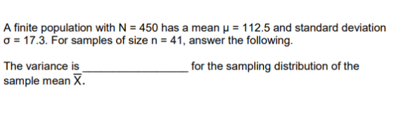 A finite population with N = 450 has a mean u = 112.5 and standard deviation o = 17.3. For samples of size n = 41, answer the