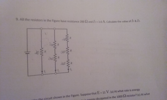 9. All the resistors in the Figure have resistance 2002.and / 3.0 A aleulate the value o sistors in the Figure have resistance 200 ? and B+ 3.0 A. Calculate the value of 11 & 12. du or the circuit shown in the Figure. Suppose that E 11 V. (a) At what rate is energy energy dissipated in the 1000 ? resistor? (c) At what