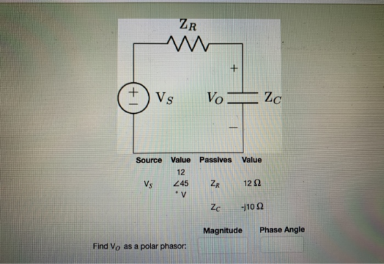 ZR Vs VoZc Source Value Passives Value 245 ZR 1292 Zc -11092 Magnitude Phase Angle Find Vo as a polar phasor: