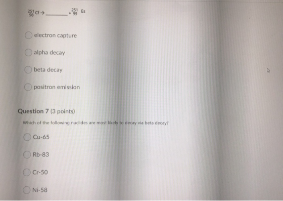 253 CF +381 ES electron capture alpha decay beta decay Opositron emission Question 7 (3 points) Which of the following nuclid