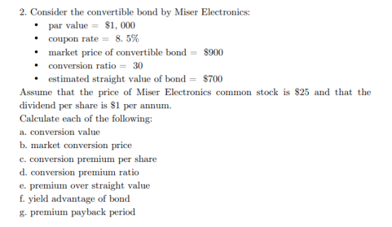 2. Consider the convertible bond by Miser Electronics: par value1, 000 market price of convertible bond- $900 estimated strai