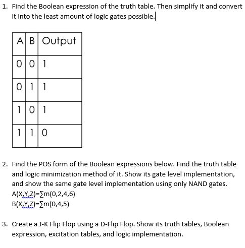 1. Find the Boolean expression of the truth table. Then simplify it and convert it into the least amount of logic gates possi