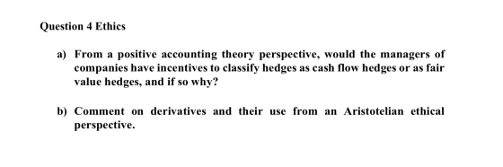 Question 4 Ethics a) From a positive accounting theory perspective, would the managers of companies have incentives to classi