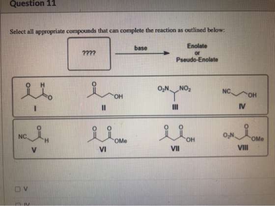 Question 11 Select all appropriate compounds that can complete the reaction as outlined below: base 2772 Enolate or Pseudo-En