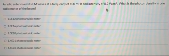 A radio antenna emits EM waves at a frequency of 100 MHz and intensity of 0.2 W/m2. What is the photon density in one cubic m