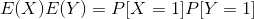 E(X)E(Y)=P[X=1]P[Y=1]