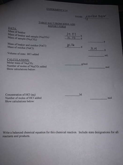 EXPERIMENT: 14 NAME jernika Foger TABLE SALT FROM SODA ASH REPORT FORM DATA: Mass of beaker Mass of beaker and sample (Na2CO3