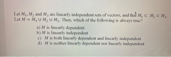 Let M1, M2 and M3 are linearly independent sets of vectors, and that M, C M, CM2. Let M = M, UM, U M3. Then, which of the fol