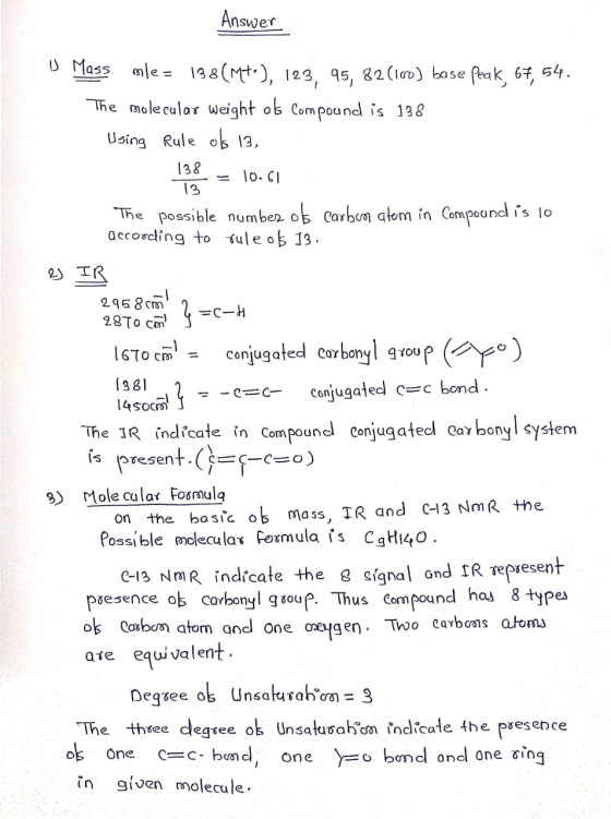 Answer D Mass mle = 138(M+.), 123, 95, 82(160) base Peak, 67, 54. The molecular weight of compound is 138 using Rule ols 13 1
