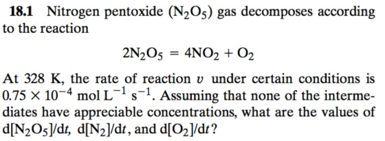 18.1 Nitrogen pentoxide (N205) gas decomposes according to the reaction 2N2O5 = 4NO2 + O2 At 328 K, the rate of reaction v un