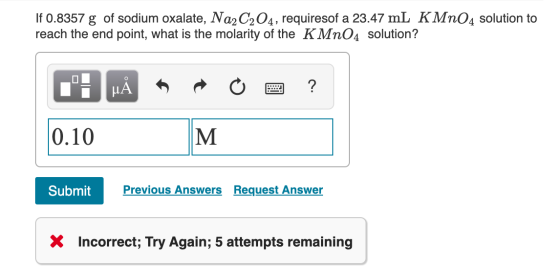 If 0.8357 g of sodium oxalate, Na2C2O4, requiresof a 23.47 mL KMnO4 solution to reach the end point, what is the molarity of