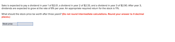 Saks is expected to pay a dividend in year 1 of $2.01, a dividend in year 2 of $2.33, and a dividend in year 3 of $2.90. Afte
