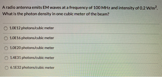 A radio antenna emits EM waves at a frequency of 100 MHz and intensity of 0.2 W/m2. What is the photon density in one cubic m
