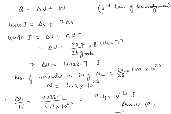 theim Law (1* ΔU+ W G480 J= AU t PAV uudo J = AU t nRT 20 g 8-314x 77 = AUt 28 glmole oU = 4022.7 2] 20 x 6.02 x 1o 28 moleml