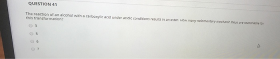 QUESTION 41 The reaction of an alcohol with a carboxylic acid under acidic conditions results in an ester. How many nelementa