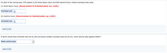 For April of the coming year, XYZ expects 3,154 direct labour hours and 528 machine hours. Predict overhead costs using (1) d