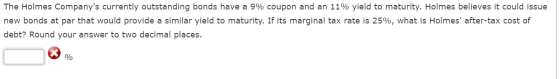 The Holmes Companys currently outstanding bonds have a 9% coupon and an 11% yield to maturity. Holmes believes it could issu