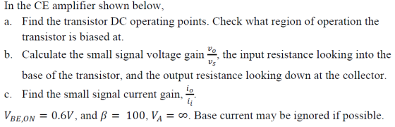 In the CE amplifier shown below, a. Find the transistor DC operating points. Check what region of operation the transistor is