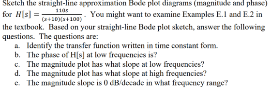 Sketch the straight-line approximation Bode plot diagrams (magnitude and phase) 110s for H[s] You might want to examine Examp
