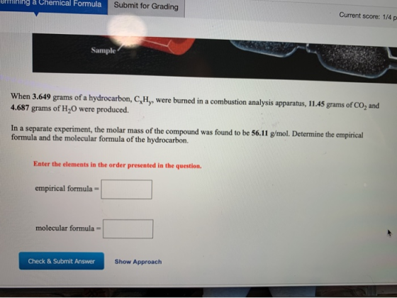 umining a Chemical Formula Submit for Grading Current score: 1/4 p Sample When 3.649 grams of a hydrocarbon, C Hy, were burne