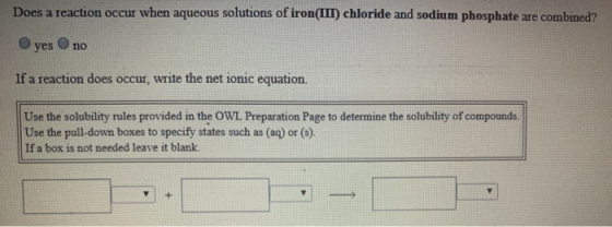 Does a reaction occur when aqueous solutions of iron(III) chloride and sodium phosphate are combined? yes no If a reaction do
