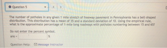 Question 5 The number of potholes in any given 1 mile stretch of freeway pavement in Pennsylvania has a bell-shaped distribut