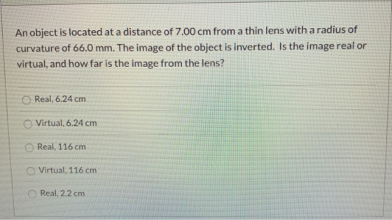 An object is located at a distance of 7.00 cm from a thin lens with a radius of curvature of 66.0 mm. The image of the object