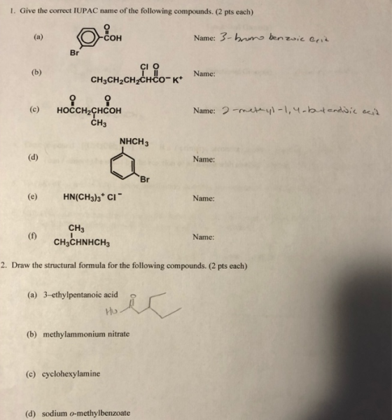 1. Give the correct IUPAC name of the following compounds. (2 pts each) Name: 3-bromo benzoic acid çi Name: CH3CH2CH2CHCO-K+