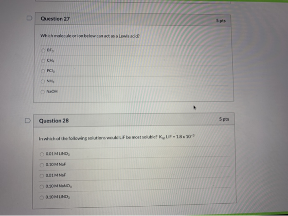 Question 27 5 pts Which molecule or ion below can act as a Lewis acid? BF3 CHA O PCIE ONH NaOH Question 28 5 pts In which of