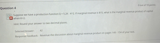 Question 4 O out of 10 points Suppose we have a production function Q = 5.2K-K2. If marginal revenue is $15, what is the marg