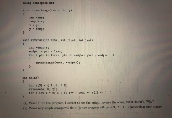 using namespace std; void interchange(int x, int y) int temp: temp = x; x=y: y - tempi } void reverse(int *ptr, int first, in