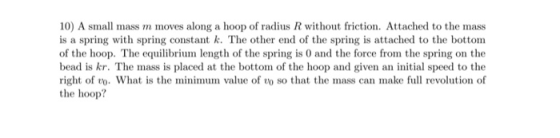 10) A small mass m moves along a hoop of radius R without friction. Attached to the mass is a spring with spring constant k.