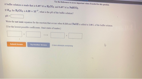 Use the References to access important values if needed for this question. A buffer solution is made that is 0.497 Min H,CO,