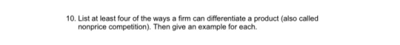 10. List at least four of the ways a firm can differentiate a product (also called nonprice competition). Then give an exampl