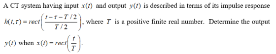 A CT system having input x(t) and output y(t) is described in terms of its impulse response (t-1-1/2 h(t,0) e, where I is a p