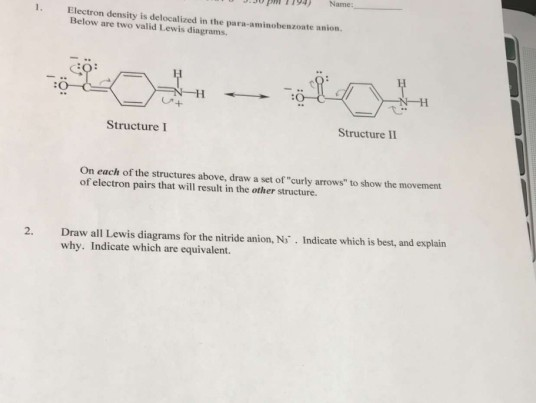J.JU W 194 Name: Electron density is delocalized in the para-aminobenzonte anion. Below are two valid Lewis diagrams, : : Str