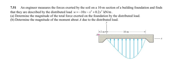 7.51 An engineer measures the forces exerted by the soil on a 10-m section of a building foundation and finds that they are d