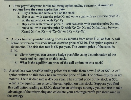 1. Draw payoff diagrams for the following option trading strategies. Assume all options have the same expiration date. a. Buy