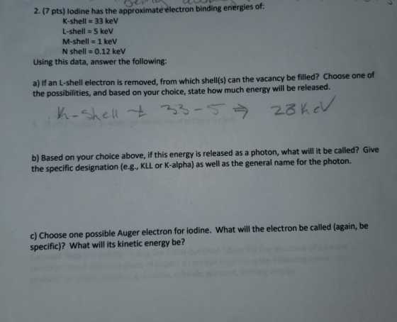DELLA CU 2. (7 pts) lodine has the approximate electron binding energies of: K-shell = 33 keV L-shell = 5 keV M-shell = 1 keV
