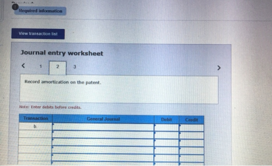 Required information View transaction list Journal entry worksheet < 1 Record amortization on the patent. Note: Enter debits