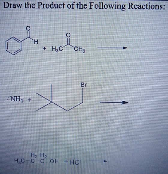 Draw the Product of the Following Reactions: Н. + H3c CH3 Br NH3 + Hz Hz H, C C C OH + HCI
