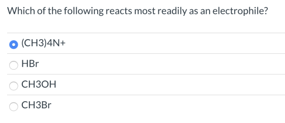 Which of the following reacts most readily as an electrophile? O (CH3)4N+ O HBr O CH3OH ОСНЗBr