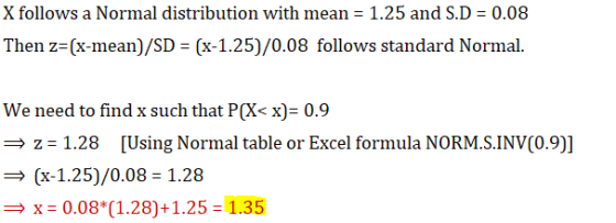 X follows a Normal distribution with mean = 1.25 and S.D = 0.08 Then z=(x-mean)/SD = (x-1.25)/0.08 follows standard Normal. W